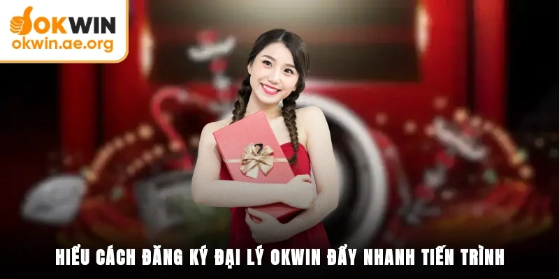 Cách Đăng Ký Đại Lý OKWIN - Dễ Hiểu, Chuẩn Quy Trình 2 Hiểu cách đăng ký đại lý OKWIN đẩy nhanh tiến trình