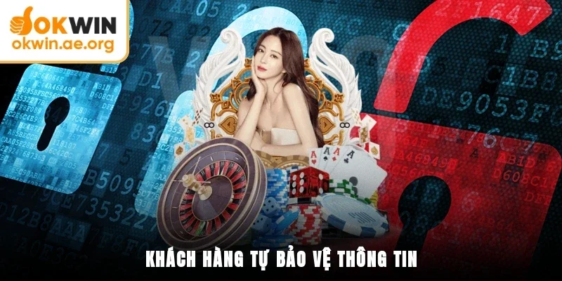 Chơi Có Trách Nhiệm OKWIN 2 Khách hàng tự bảo vệ thông tin