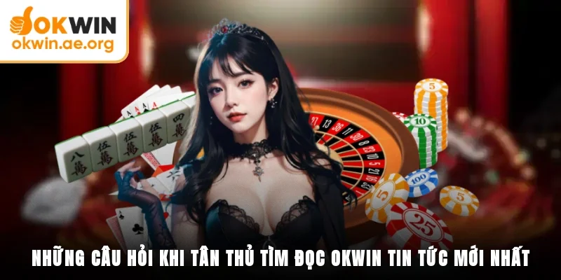 Okwin Tin Tức Mới Nhất - Tư Liệu Quý Giá Cho Tân Thủ 4 Những câu hỏi khi tân thủ tìm đọc okwin tin tức mới nhất