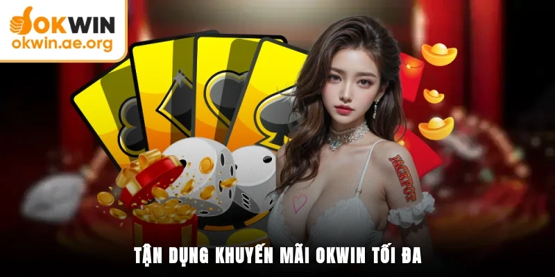 Khuyến Mãi OKWIN - Chính Sách Quà Tặng Tri Ân Khách Hàng 4 Tận dụng khuyến mãi OKWIN tối đa