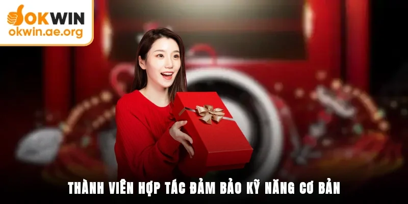 Cách Đăng Ký Đại Lý OKWIN - Dễ Hiểu, Chuẩn Quy Trình 3 Thành viên hợp tác đảm bảo kỹ năng cơ bản