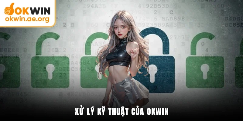 Chính Sách Bảo Mật OKWIN 3 Xử lý kỹ thuật của OKWIN