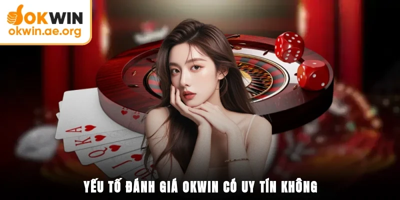 OKWIN Có Uy Tín Không? Minh Chứng Về Một Đơn Vị Uy Tín 2 Yếu tố đánh giá OKWIN có uy tín không